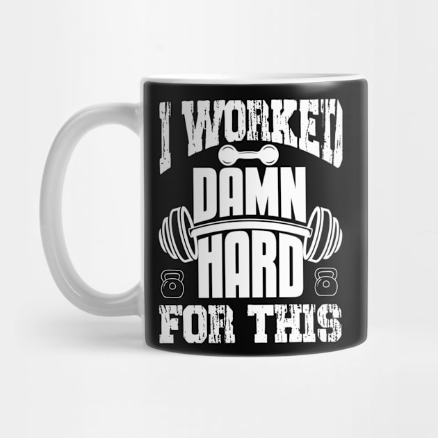 I Worked Damn Hard For This | Motivational & Inspirational | Gift or Present for Gym Lovers by MikusMartialArtsStore